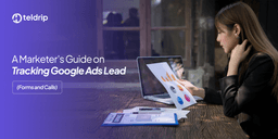 A Marketer’s Guide on Tracking Google Ads Lead (Forms and Calls)